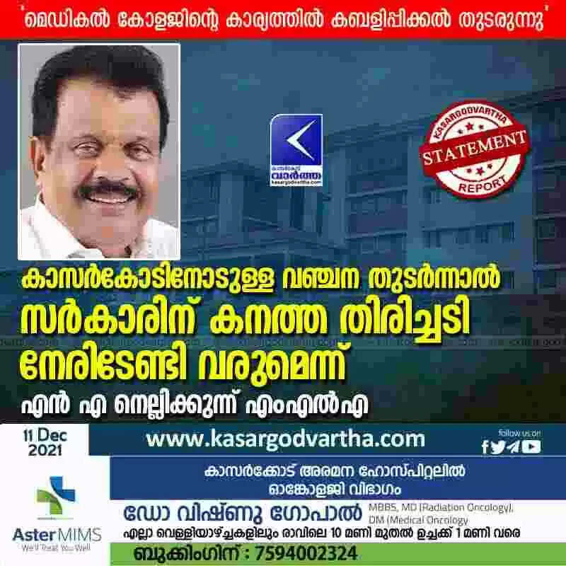 കാസര്കോടിനോടുള്ള വഞ്ചന തുടര്ന്നാല് സര്കാരിന് കനത്ത തിരിച്ചടി നേരിടേണ്ടി വരുമെന്ന് എന് എ നെല്ലിക്കുന്ന് എംഎല്എ