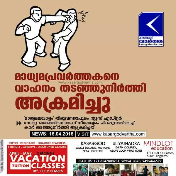 മാധ്യമപ്രവര്ത്തകനെ വാഹനം തടഞ്ഞുനിര്ത്തി അക്രമിച്ചു