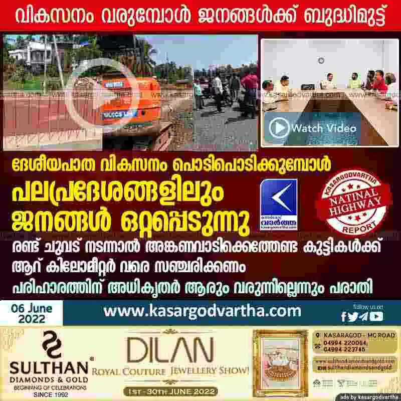 ദേശീയപാത വികസനം പൊടിപൊടിക്കുമ്പോള് പലപ്രദേശങ്ങളിലും ജനങ്ങള് ഒറ്റപ്പെടുന്നു; രണ്ട് ചുവട് നടന്നാല് അങ്കണവാടിക്കെത്തേണ്ട കുട്ടികള്ക്ക് ആറ് കിലോമീറ്റര് വരെ സഞ്ചരിക്കണം; പരിഹാരത്തിന് അധികൃതര് ആരും വരുന്നില്ലെന്നും പരാതി