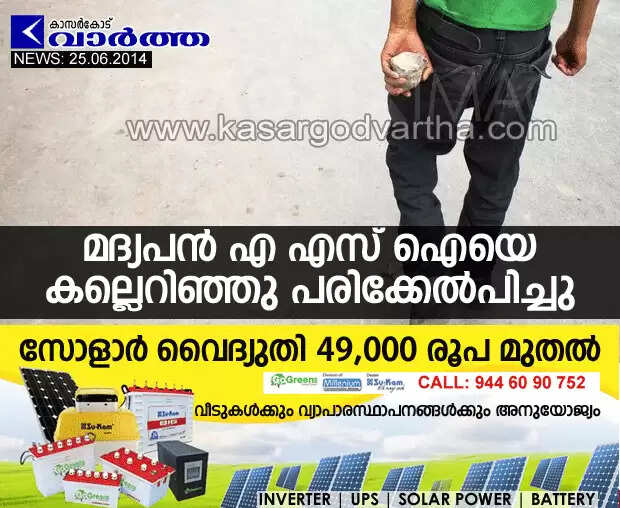 മദ്യപന് എ എസ് ഐയെ കല്ലെറിഞ്ഞു പരിക്കേല്പിച്ചു